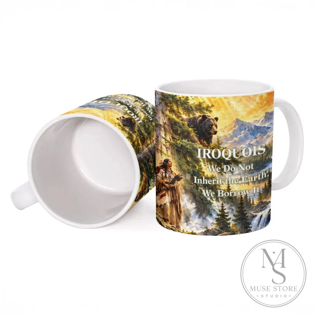 Iroquois We Do Not Inherit The Earth Native American Nature Art Ceramic Mug 11 Iroquois We Do Not Inherit The Earth Native American Nature Art Ceramic Mug