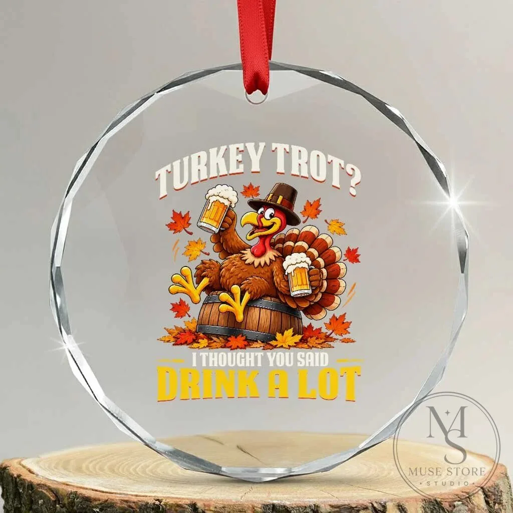 Funny Turkey Trot I Thought You Said Drink A Lot Thanksgiving Crystal Ornament 6 Funny Turkey Trot I Thought You Said Drink A Lot Thanksgiving Crystal Ornament